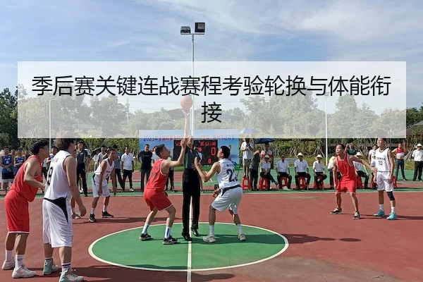 季后赛关键连战赛程考验轮换与体能衔接