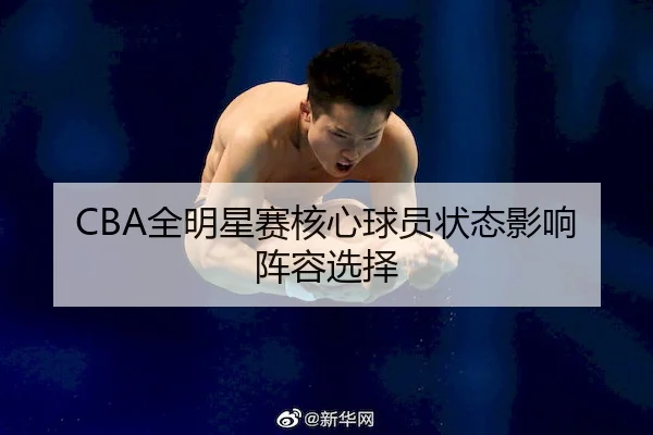 CBA全明星赛核心球员状态影响阵容选择